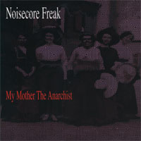 NOISECORE FREAK - "MY MOTHER IS ANARCHIST" (DEADSIX COMMUNICATIONS)