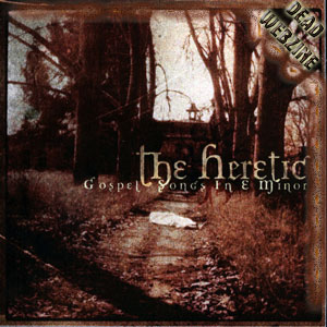 THE HERETIC "GOSPEL SONGS IN E MINOR" (XTREEMMUSIC) 